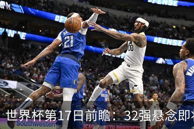 世界杯第17日前瞻：32强悬念即将全部揭晓 39岁超巨争创神迹