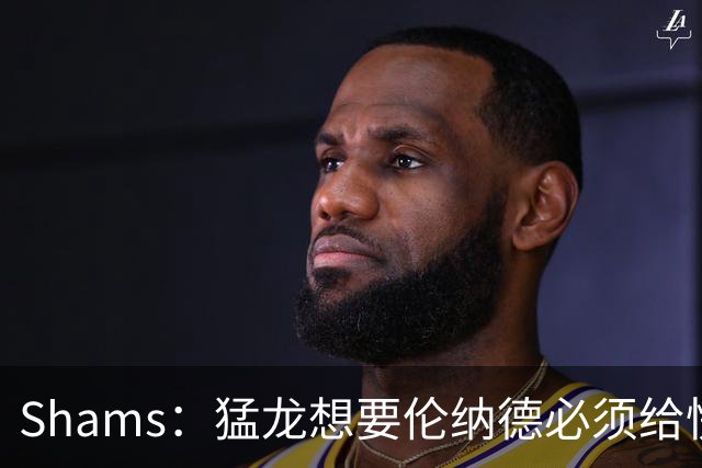 Shams：猛龙想要伦纳德必须给快船大量选秀权 至少还得拉锯一两天